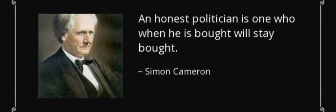 An Honest Politician is someone who, when he is bought, will stay bought. Simon Cameron